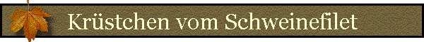 Kr�stchen vom Schweinefilet